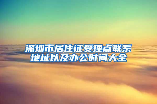 深圳市居住证受理点联系地址以及办公时间大全