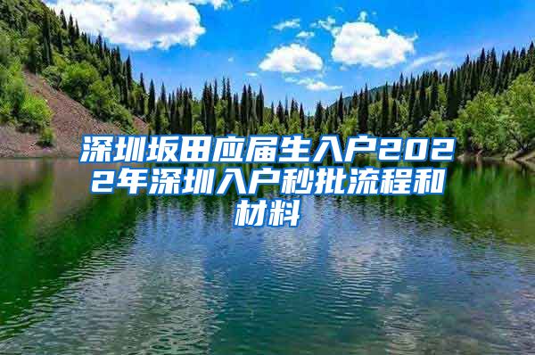 深圳坂田应届生入户2022年深圳入户秒批流程和材料