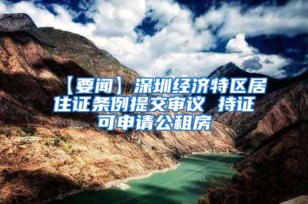 【要闻】深圳经济特区居住证条例提交审议 持证可申请公租房