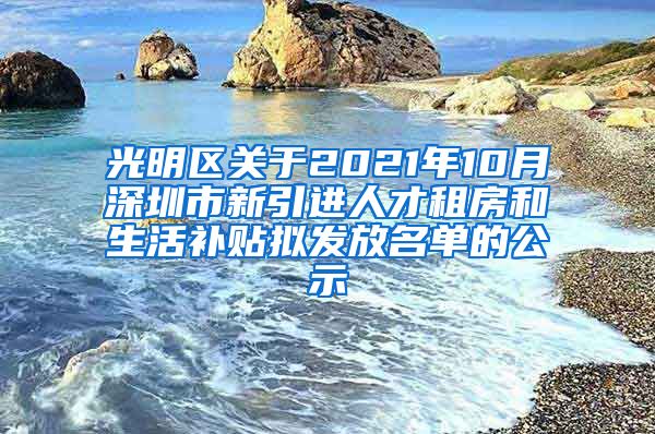 光明区关于2021年10月深圳市新引进人才租房和生活补贴拟发放名单的公示