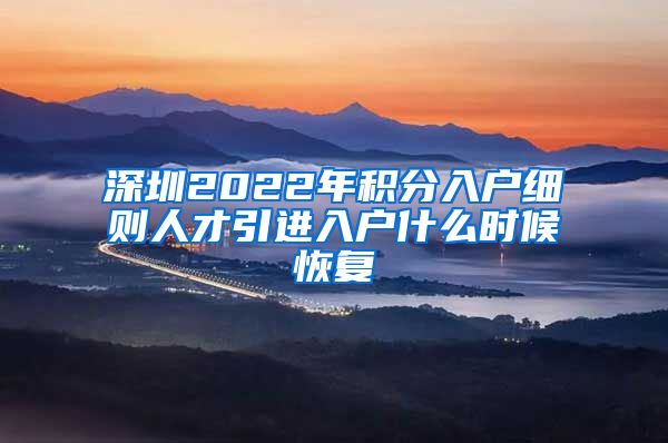 深圳2022年积分入户细则人才引进入户什么时候恢复