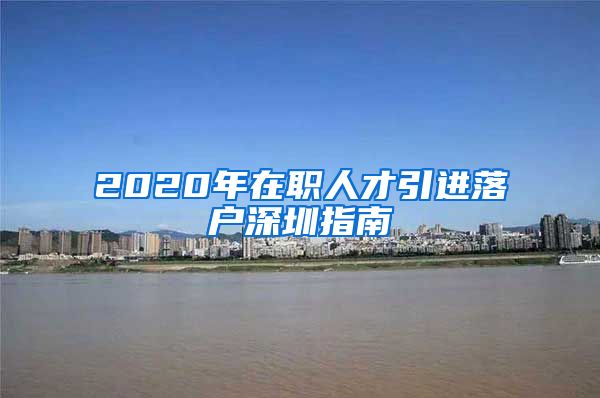 2020年在职人才引进落户深圳指南