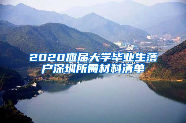 2020应届大学毕业生落户深圳所需材料清单