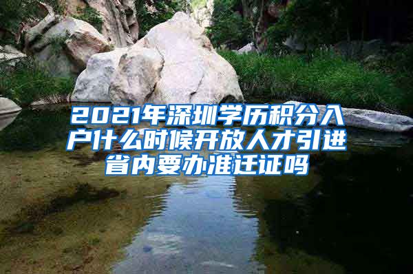 2021年深圳学历积分入户什么时候开放人才引进省内要办准迁证吗