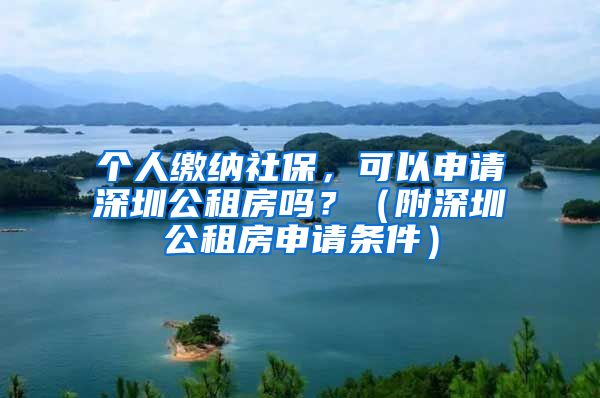 个人缴纳社保，可以申请深圳公租房吗？（附深圳公租房申请条件）