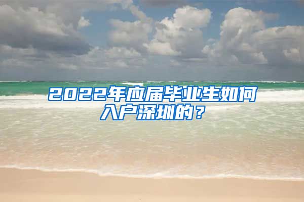 2022年应届毕业生如何入户深圳的？