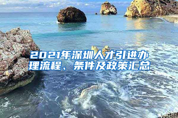 2021年深圳人才引进办理流程、条件及政策汇总