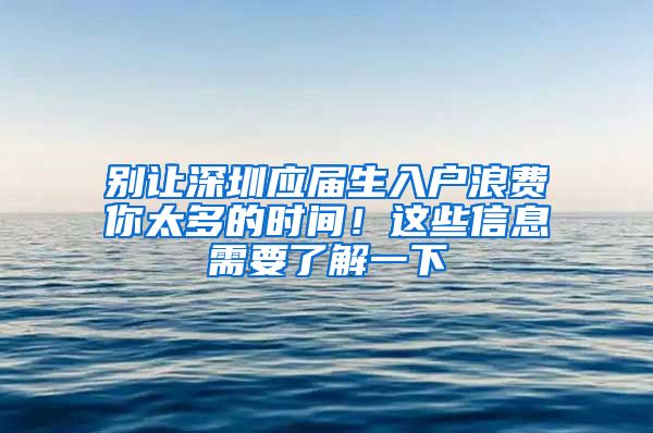 别让深圳应届生入户浪费你太多的时间！这些信息需要了解一下