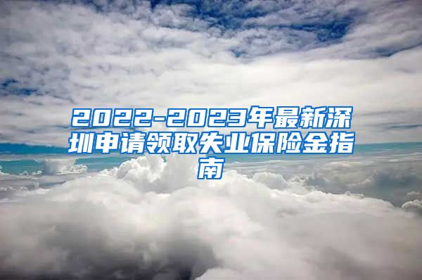 2022-2023年最新深圳申请领取失业保险金指南