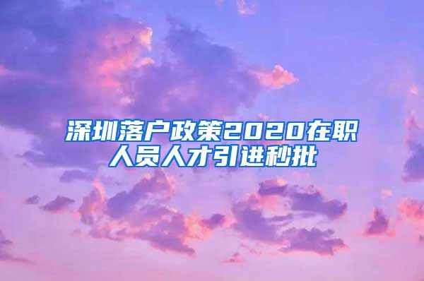 深圳落户政策2020在职人员人才引进秒批