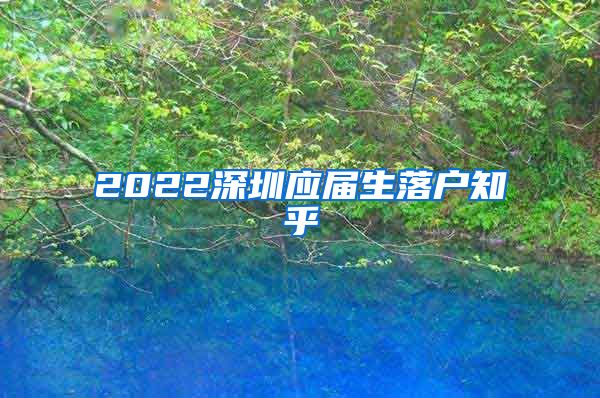 2022深圳应届生落户知乎