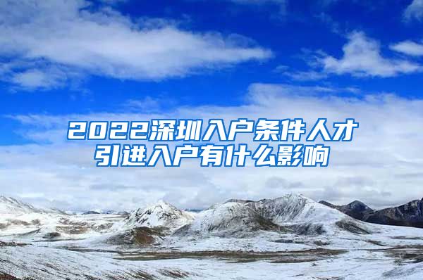 2022深圳入户条件人才引进入户有什么影响