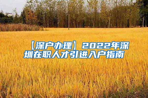 【深户办理】2022年深圳在职人才引进入户指南