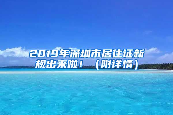 2019年深圳市居住证新规出来啦！（附详情）