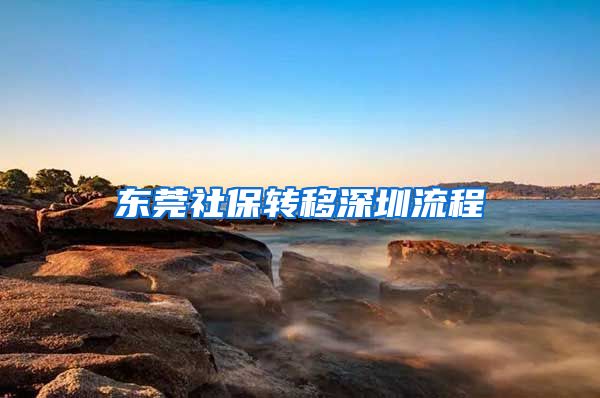 东莞社保转移深圳流程