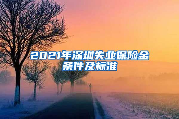 2021年深圳失业保险金条件及标准