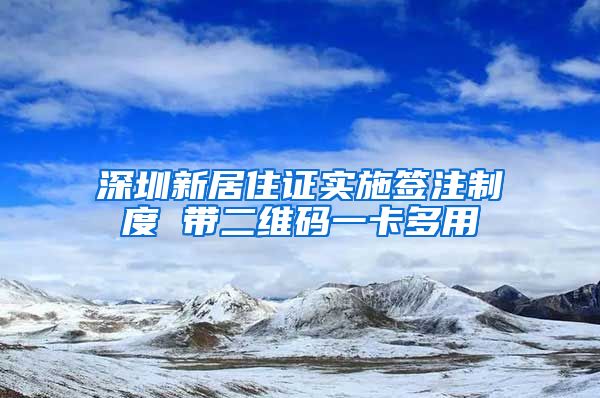 深圳新居住证实施签注制度 带二维码一卡多用