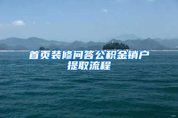 首页装修问答公积金销户提取流程