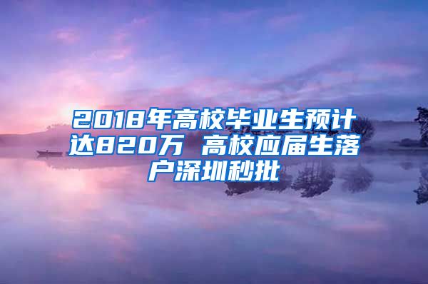 2018年高校毕业生预计达820万 高校应届生落户深圳秒批