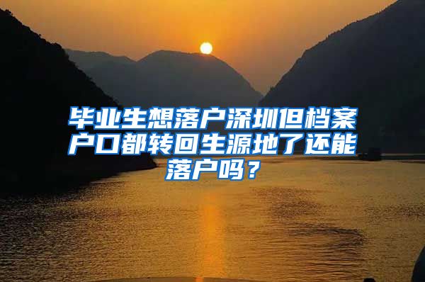 毕业生想落户深圳但档案户口都转回生源地了还能落户吗？