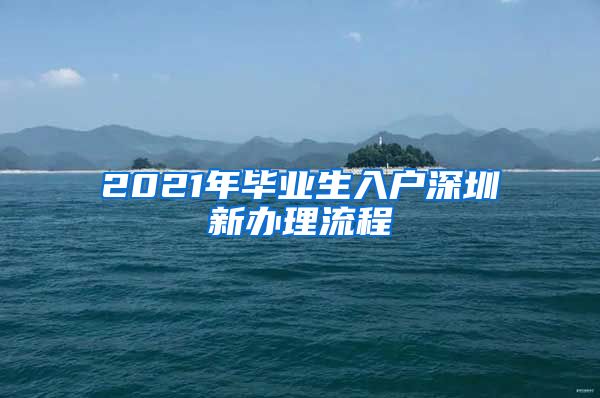 2021年毕业生入户深圳新办理流程