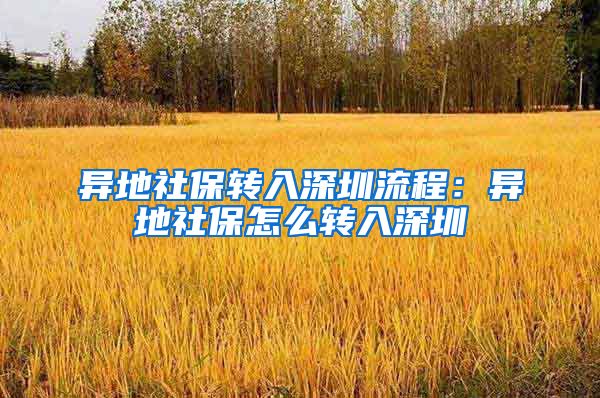 异地社保转入深圳流程：异地社保怎么转入深圳