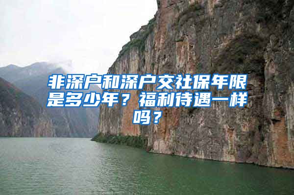 非深户和深户交社保年限是多少年？福利待遇一样吗？