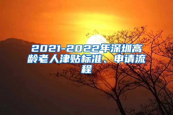 2021-2022年深圳高龄老人津贴标准、申请流程