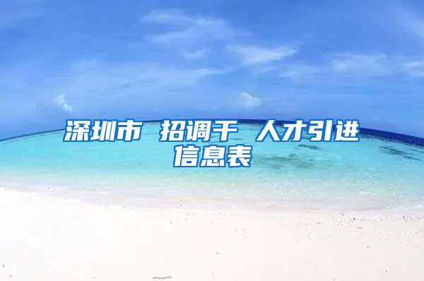 深圳市 招调干 人才引进信息表