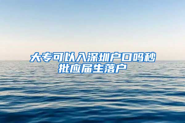 大专可以入深圳户口吗秒批应届生落户