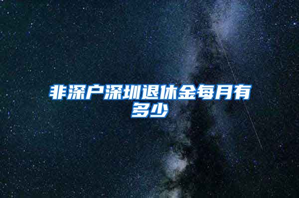 非深户深圳退休金每月有多少