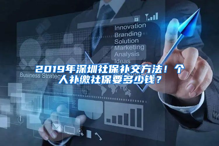 2019年深圳社保补交方法！个人补缴社保要多少钱？