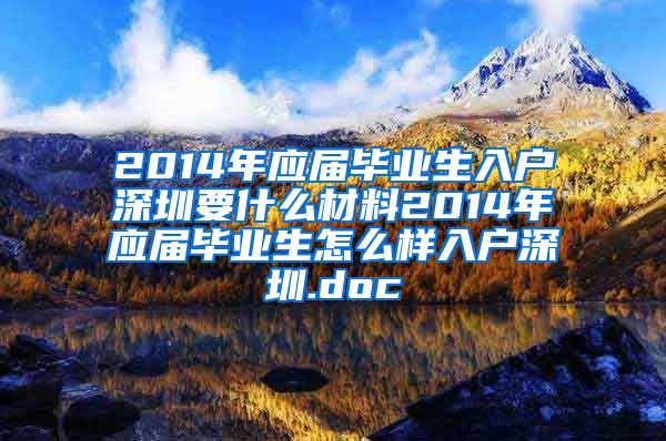 2014年应届毕业生入户深圳要什么材料2014年应届毕业生怎么样入户深圳.doc