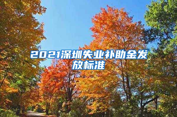 2021深圳失业补助金发放标准