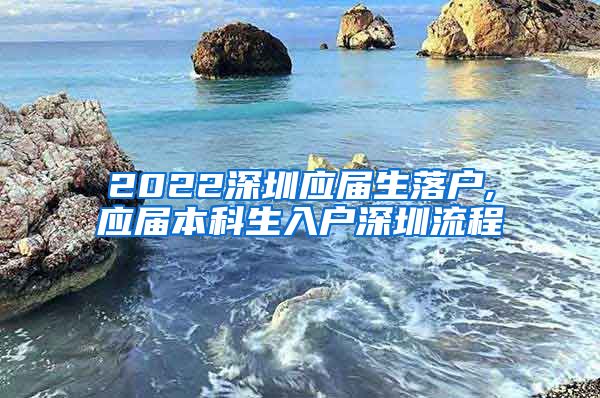 2022深圳应届生落户,应届本科生入户深圳流程