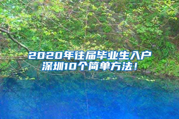 2020年往届毕业生入户深圳10个简单方法！