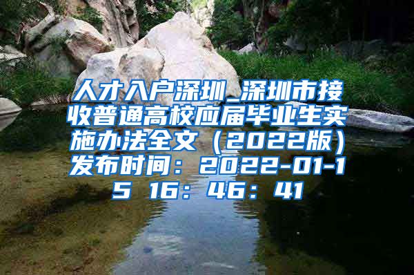 人才入户深圳_深圳市接收普通高校应届毕业生实施办法全文（2022版）发布时间：2022-01-15 16：46：41