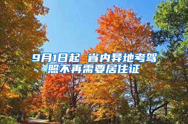 9月1日起 省内异地考驾照不再需要居住证