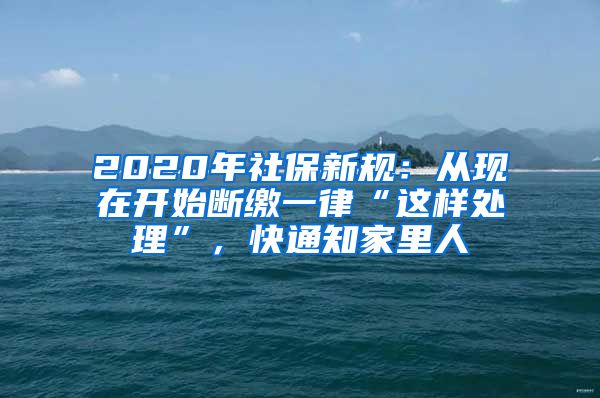 2020年社保新规：从现在开始断缴一律“这样处理”，快通知家里人