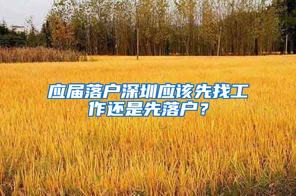 应届落户深圳应该先找工作还是先落户？