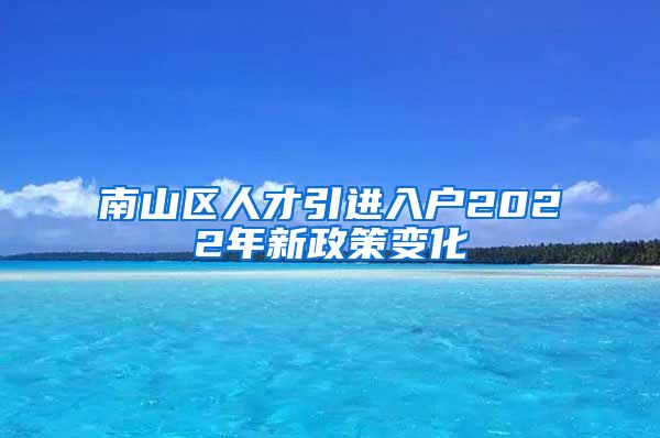 南山区人才引进入户2022年新政策变化