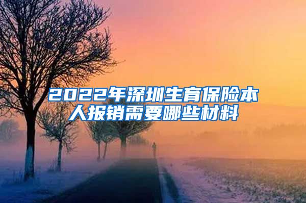 2022年深圳生育保险本人报销需要哪些材料