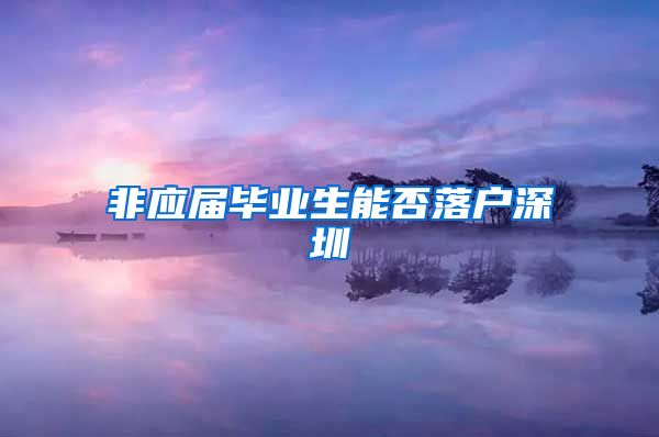 非应届毕业生能否落户深圳