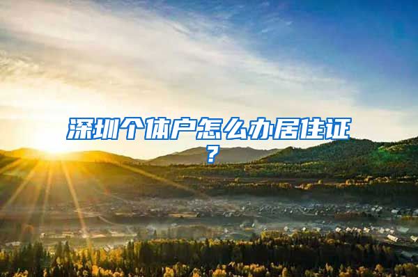 深圳个体户怎么办居住证？