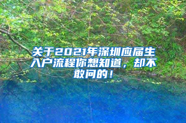 关于2021年深圳应届生入户流程你想知道，却不敢问的！