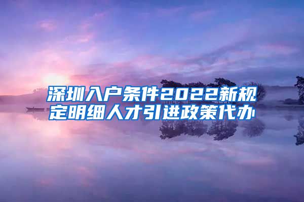 深圳入户条件2022新规定明细人才引进政策代办