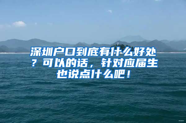 深圳户口到底有什么好处？可以的话，针对应届生也说点什么吧！