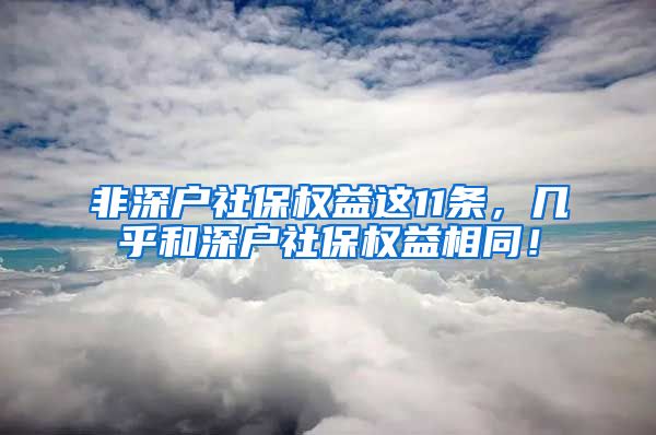 非深户社保权益这11条，几乎和深户社保权益相同！