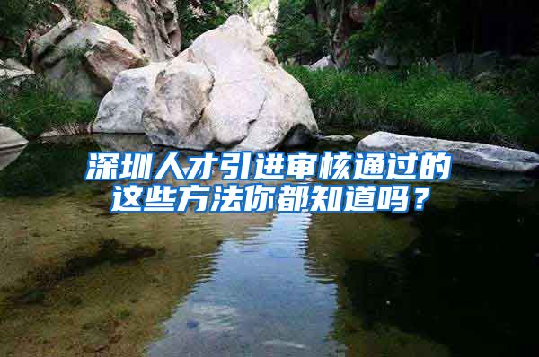 深圳人才引进审核通过的这些方法你都知道吗？