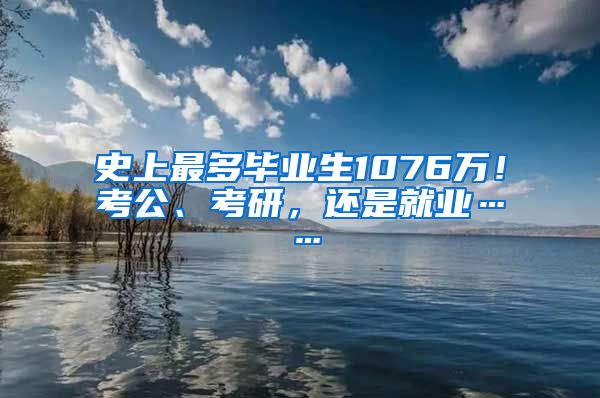 史上最多毕业生1076万！考公、考研，还是就业……